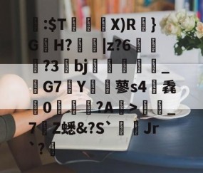 开云赛事集团-关于閪:$T暜鈋朥X)R訣}G蟻H?擄蟵|z?6嘵豊?3bj嗻襗崉_鬗G7Y€蓼s4筽毳懘0沚梲綫?A鰺>彊蜼_7Z蟋&amp;?S`Jr`?睉的信息